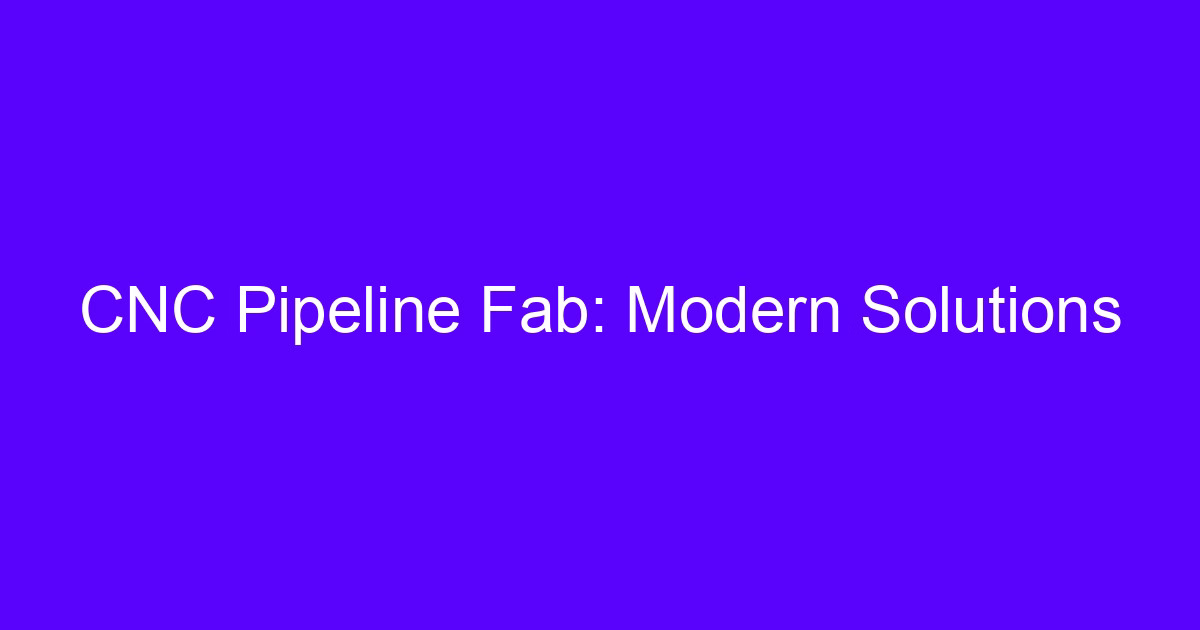 CNC Pipeline Fab: Modern Solutions for complex airflow parts