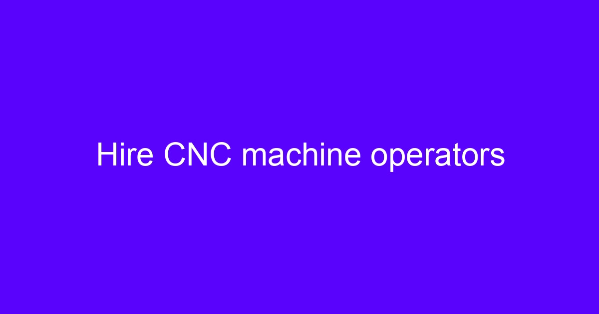 Hire CNC machine operators on a five-axis machining center