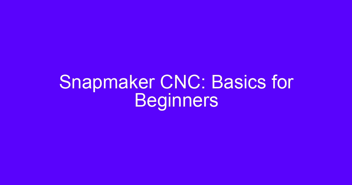 Snapmaker CNC basics for beginners on a desktop machine