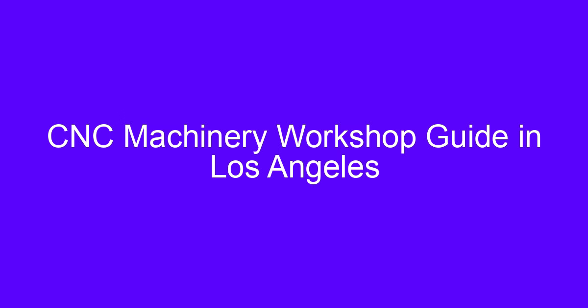 CNC machining services in Los Angeles workshop guide