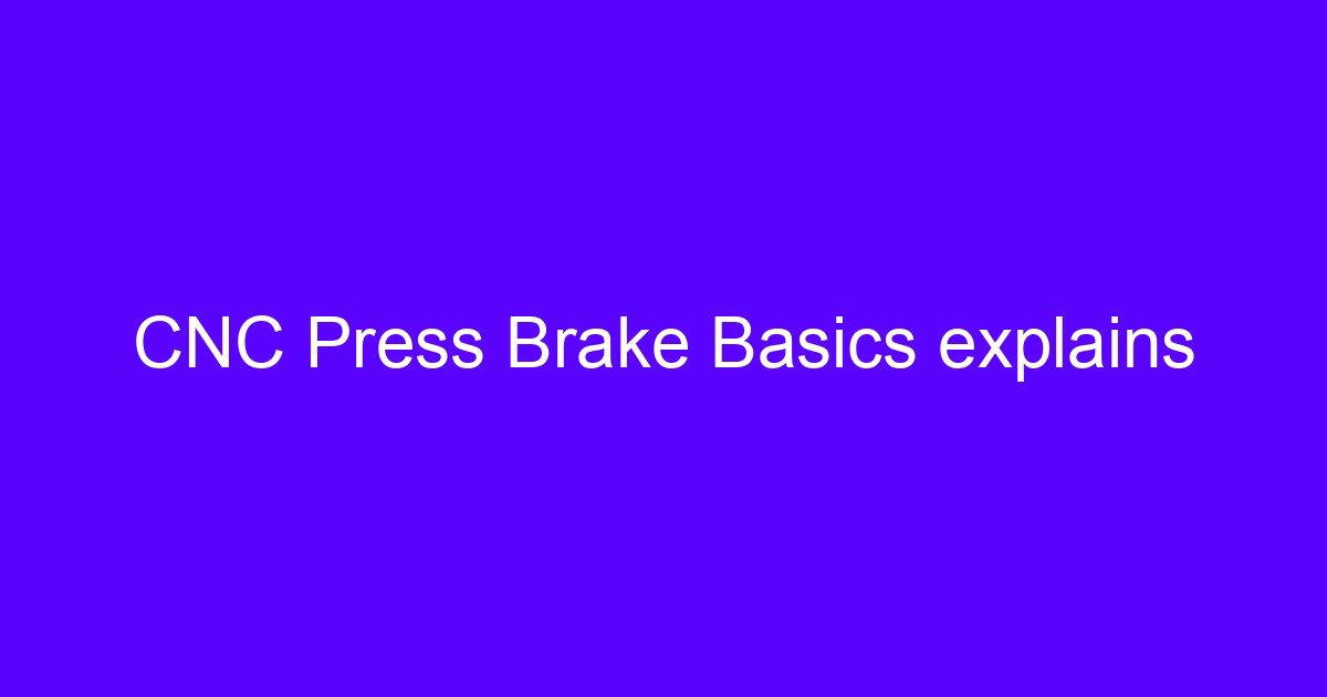 Press brake basics explains CNC bending setup with punch and die