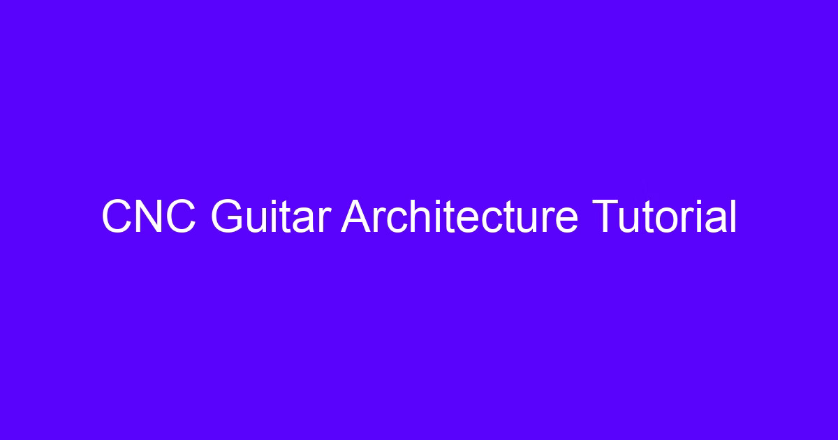 CNC Guitar Architecture Tutorial