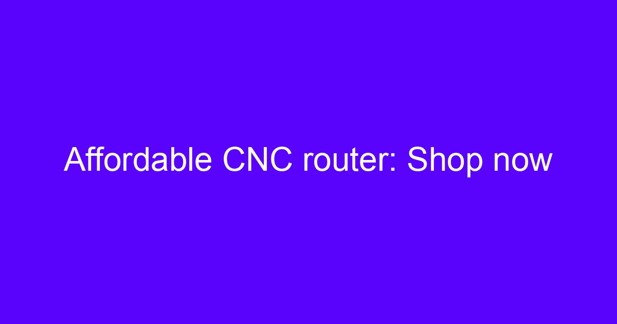 Affordable CNC router: Shop now