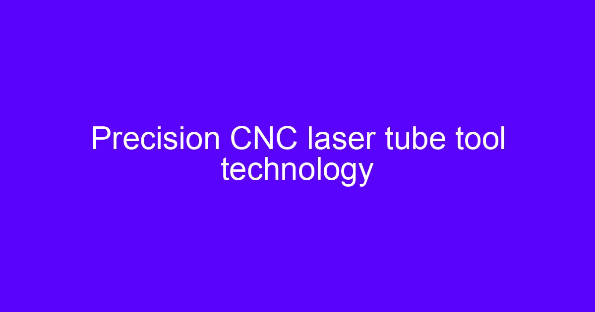 Precision CNC laser tube tool technology used for a list of laser cutting materials