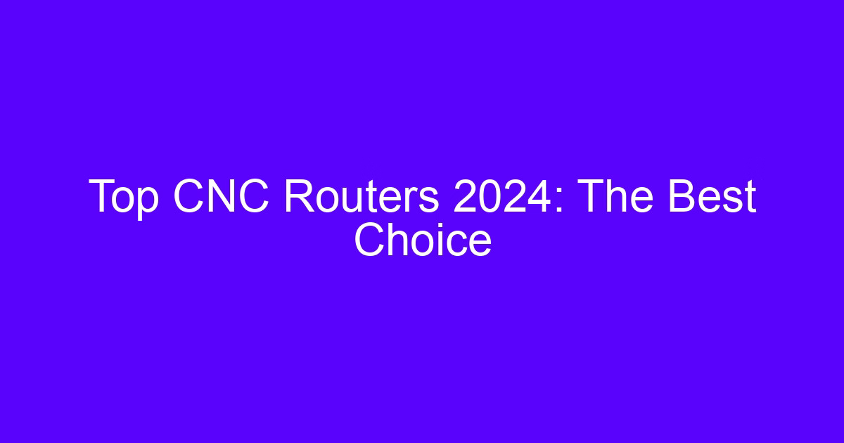 CNC routers 2024 buying guide for engineers comparing machines and routing services