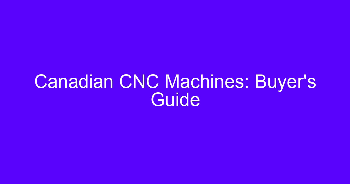 Canadian CNC processing manufacturers buyer's guide for machined parts