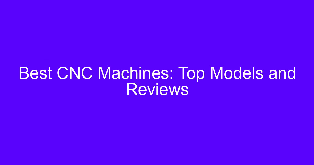 Best CNC Machines: Top Models and Reviews