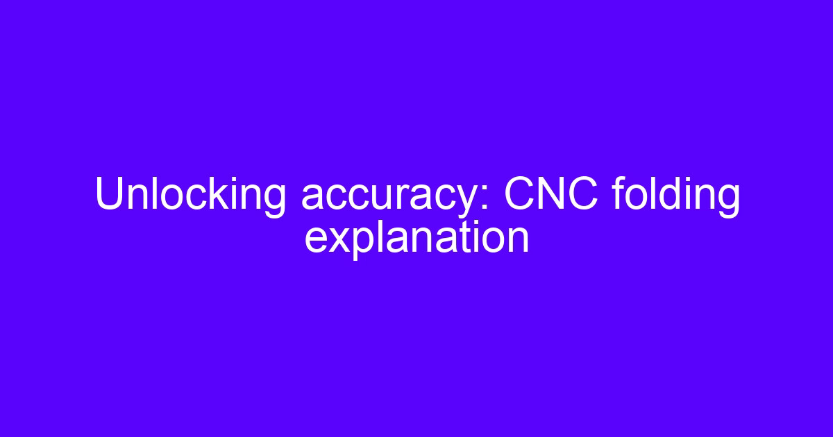 CNC folding accuracy: an explanation for engineers