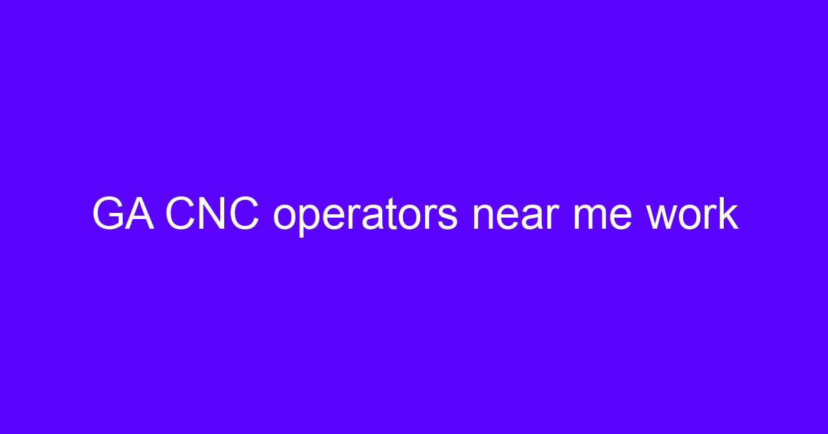GA CNC operators near me work