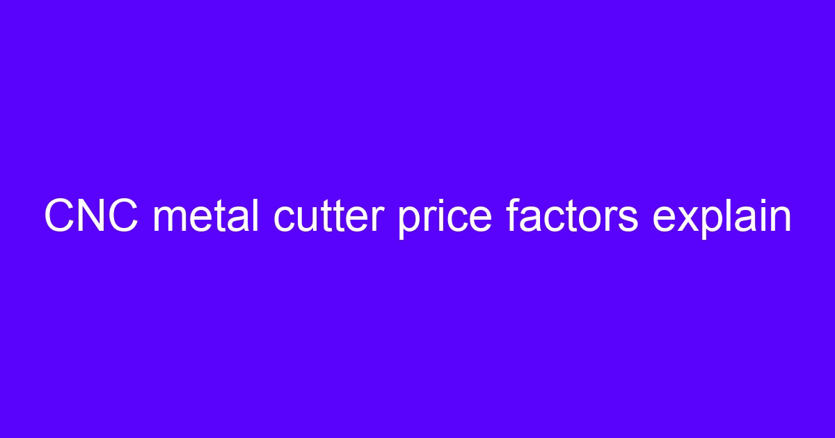 CNC laser cutter price factors explained for sheet metal and machined parts