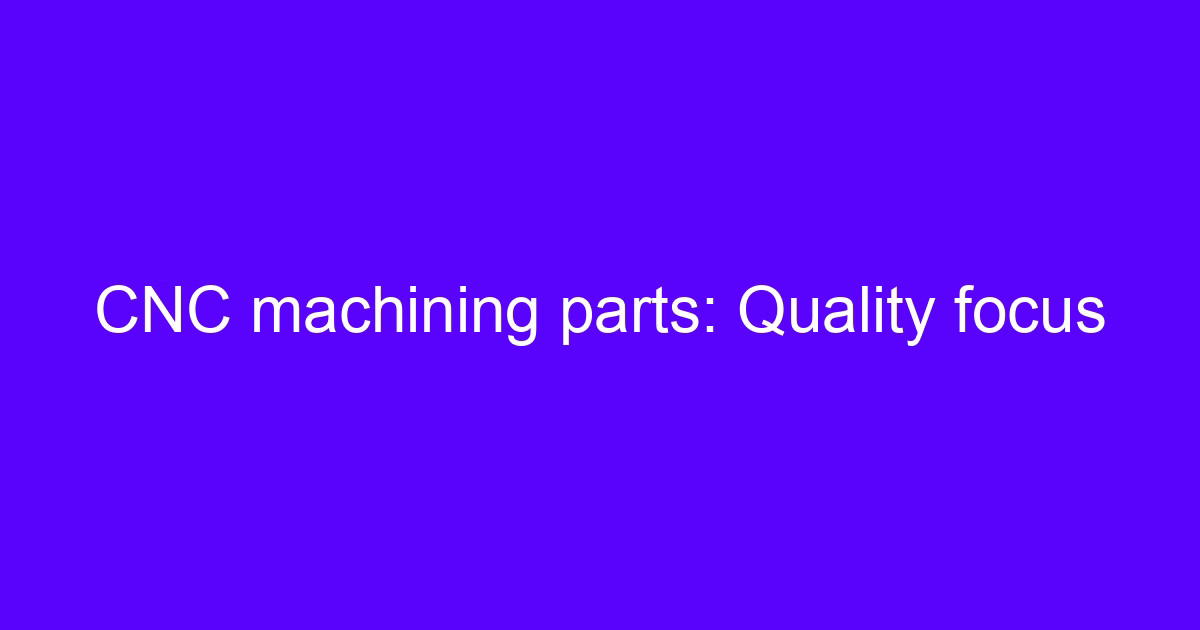 CNC machining parts quality focus on a five-axis machined component