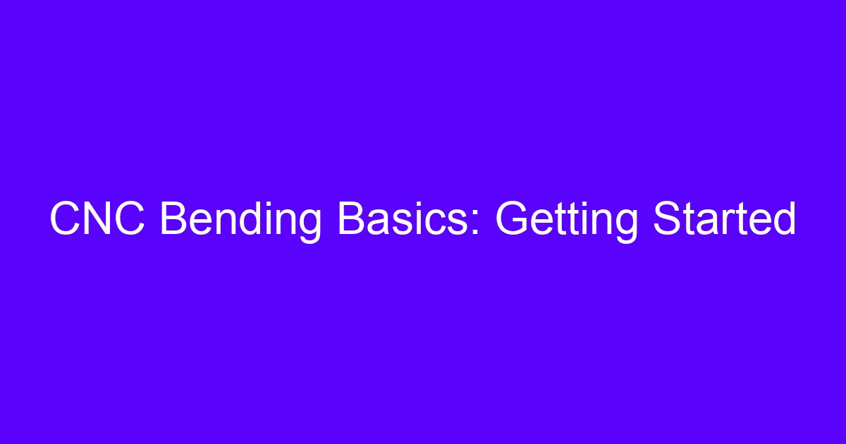 Bending basics getting started: press brake forming guide