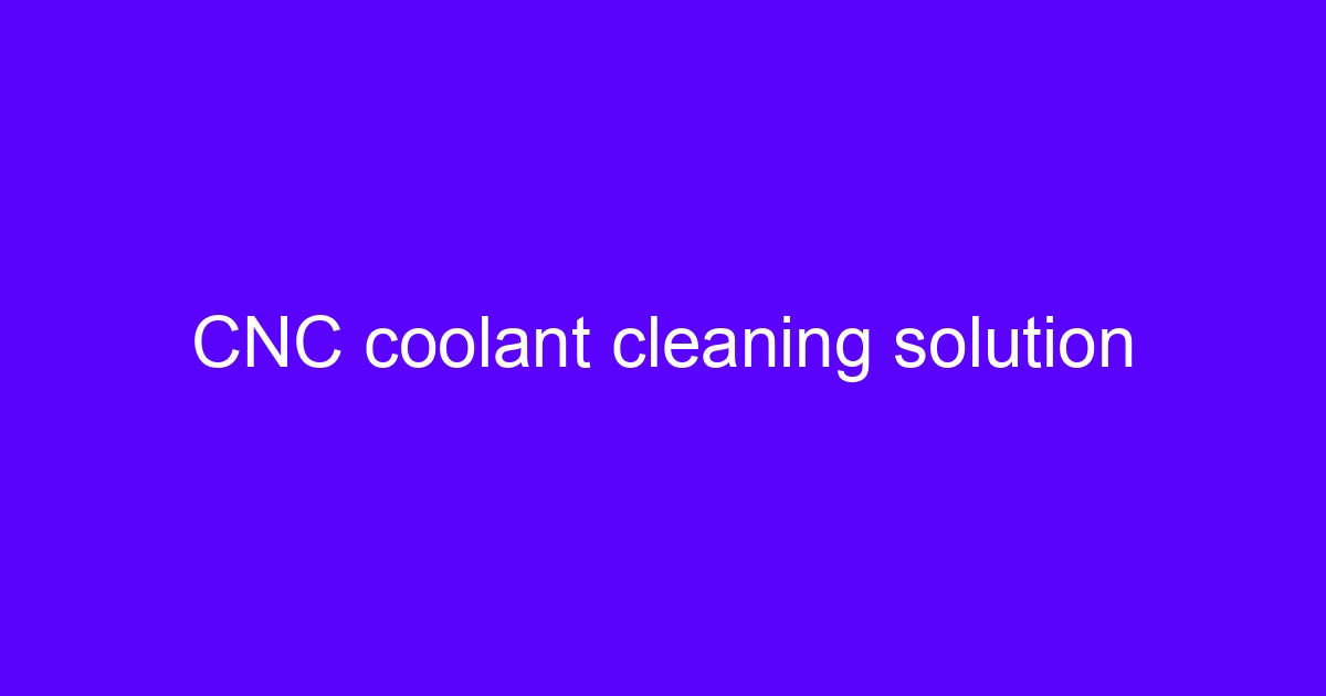 CNC coolant cleaning solution system on a machining center