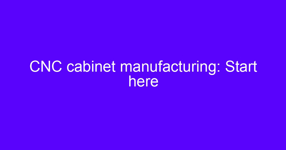 CNC cabinet manufacturing: Start here
