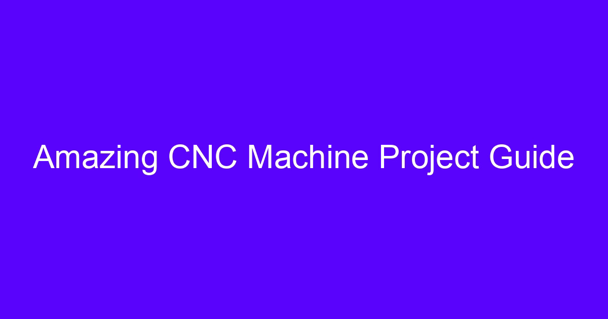 Amazing CNC Machine Project Guide