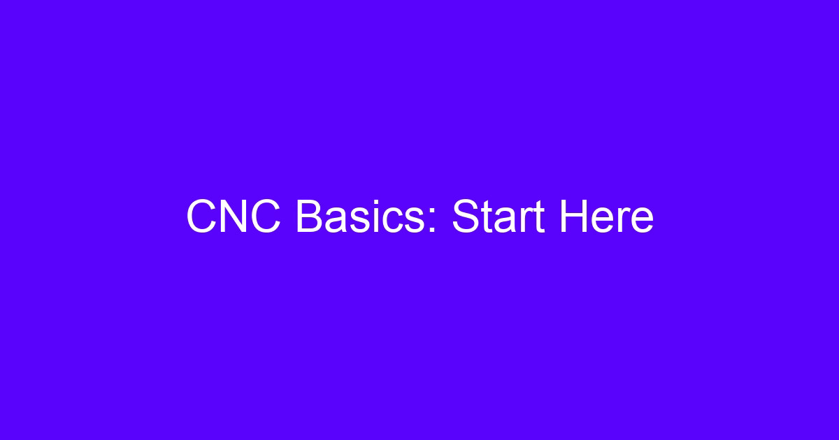 CNC basics: start here guide to subtractive machining