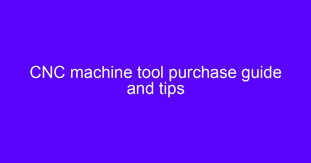 CNC machine tool purchase guide and tips