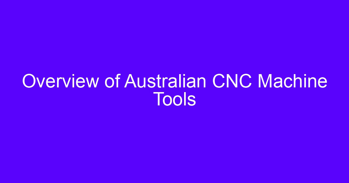 Overview of Australian CNC machine tools used for CNC machine Australia sourcing