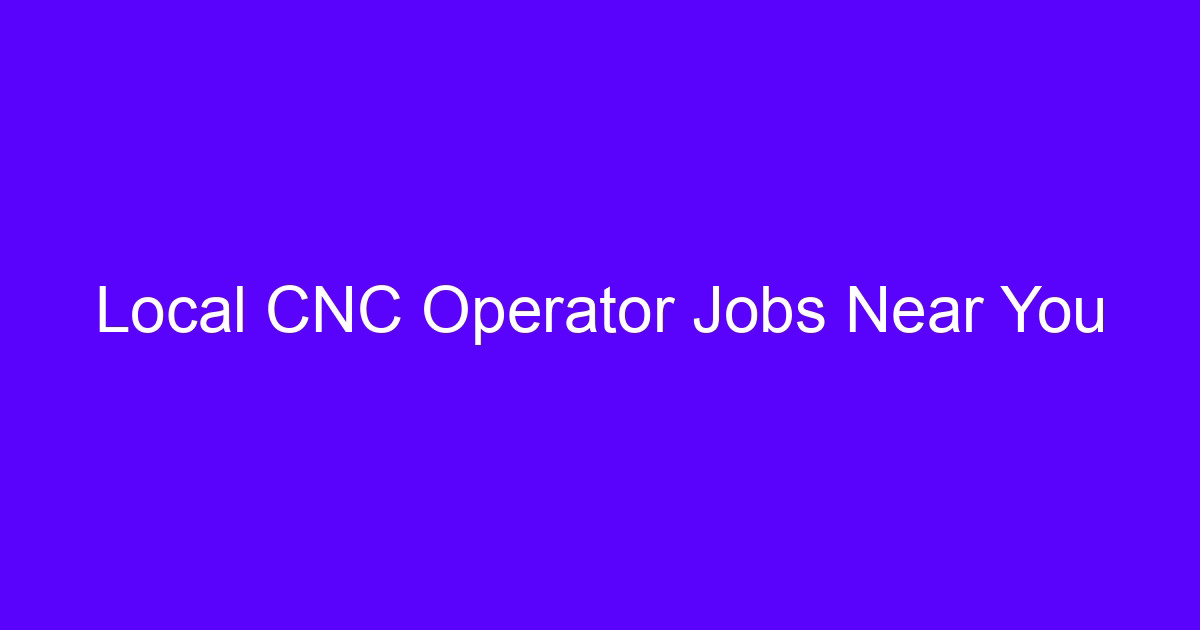 Local CNC operator jobs near you: landing your first CNC job