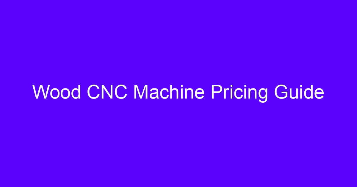 Wood CNC 4x8 price guide for panel routing