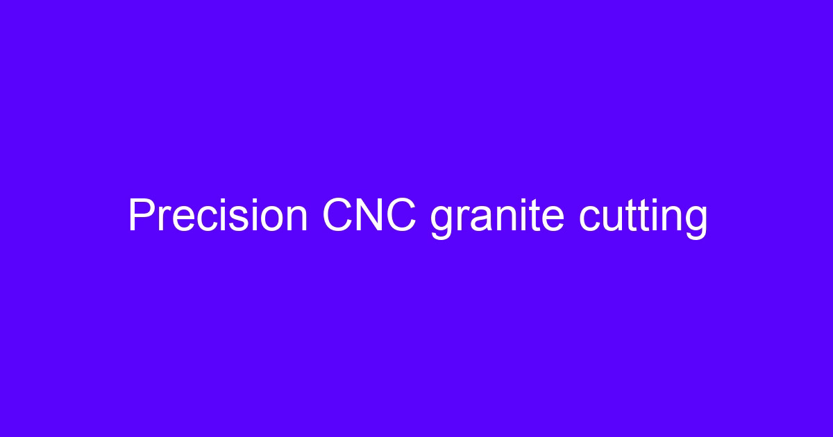 Precision CNC granite cutting on a machining center