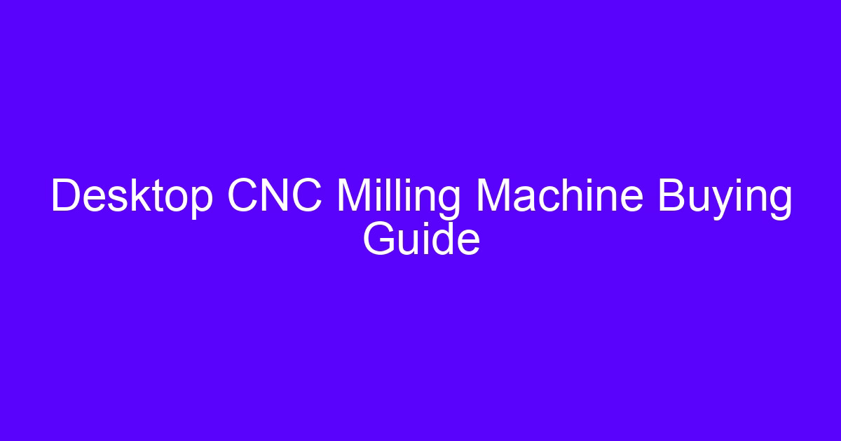 Desktop CNC machine purchase guide for benchtop milling machines