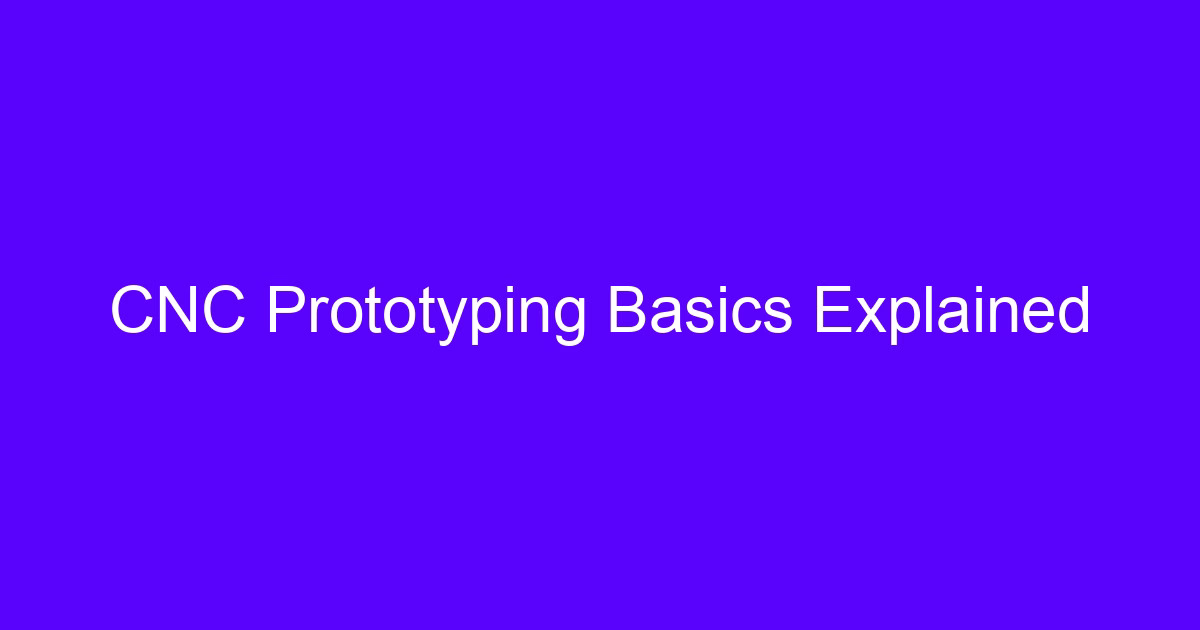 CNC prototyping benefits shown on a machined prototype part