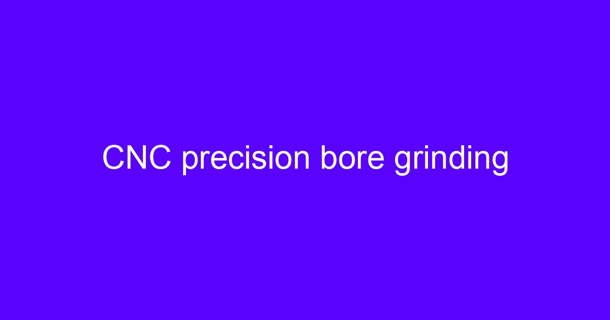CNC precision bore grinding
