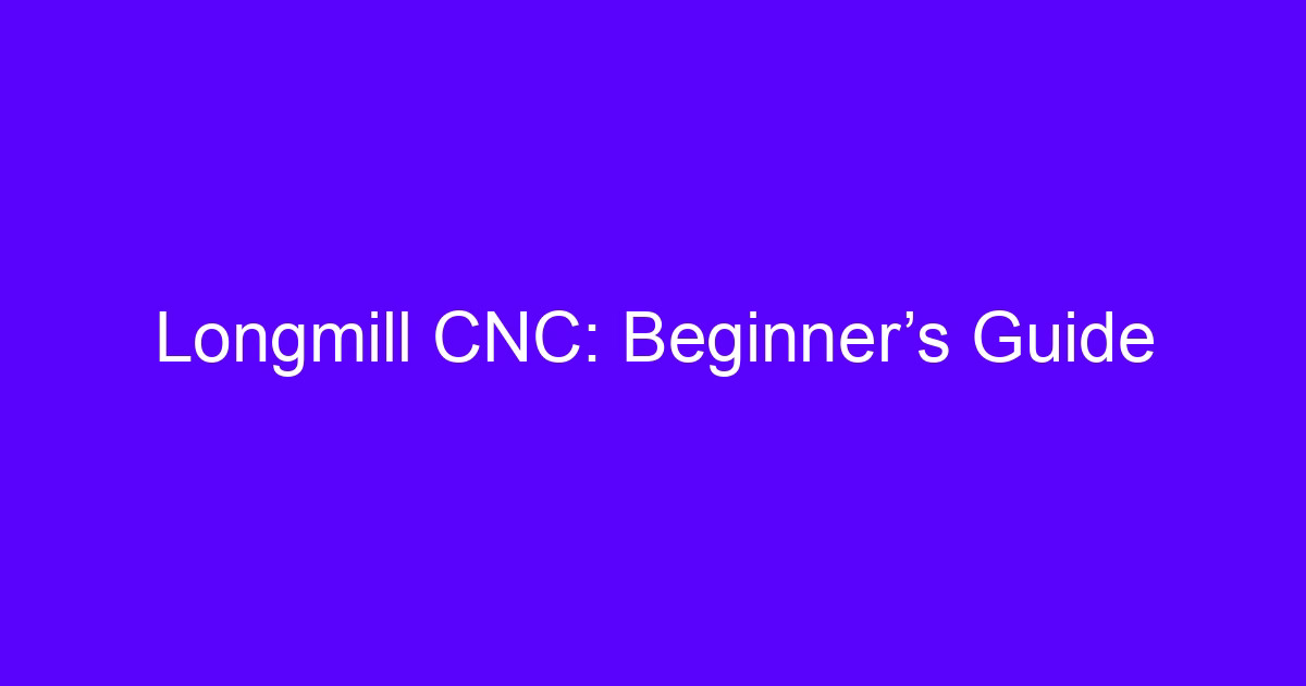 Longmill CNC: Beginner’s Guide to a durable CNC router
