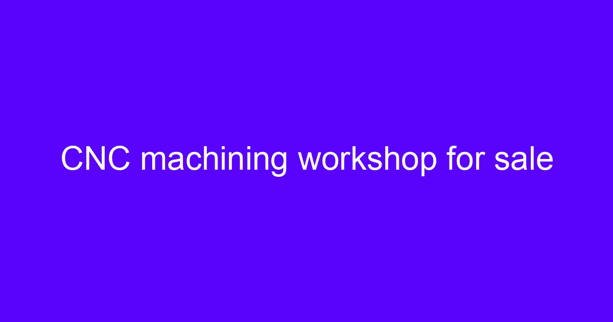 CNC machinery workshop for sale with machining centers on the floor