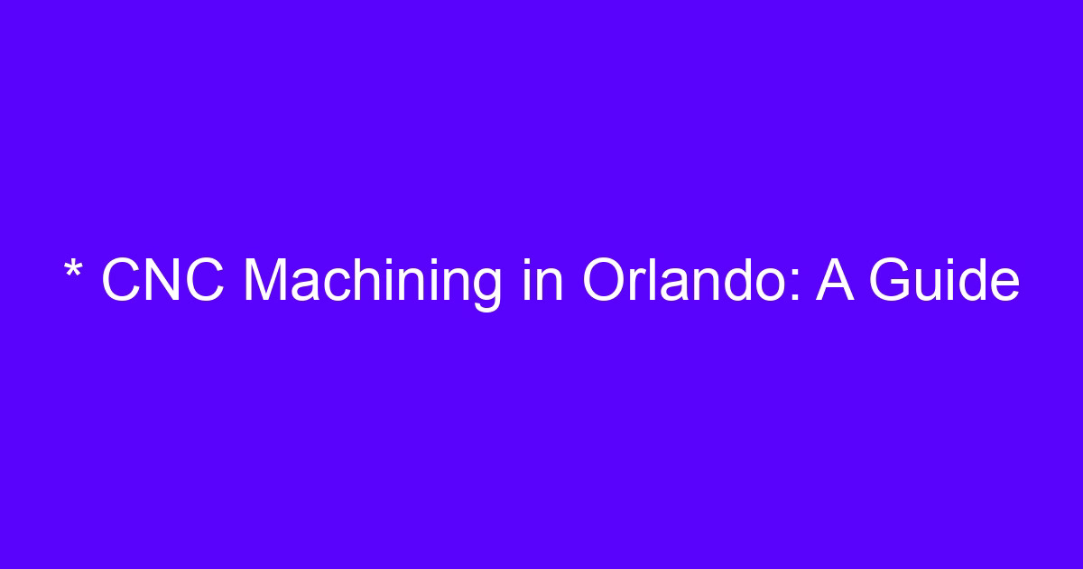 CNC machining in Orlando guide for engineers