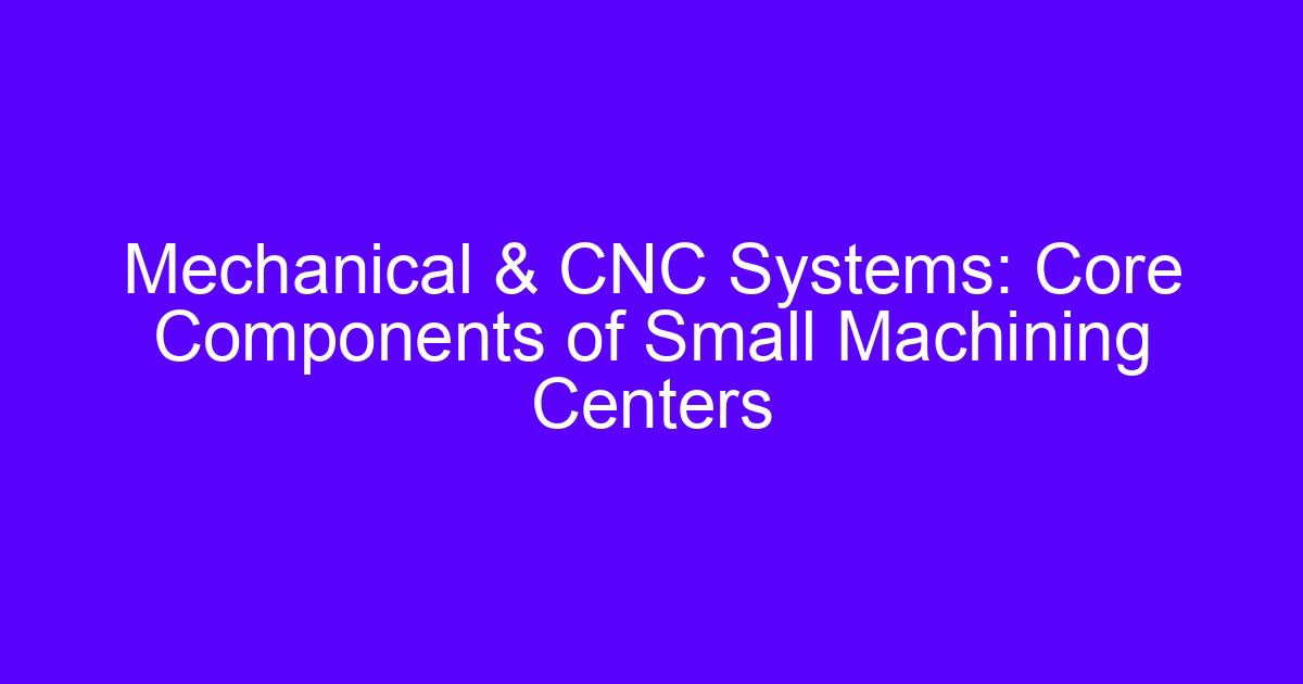 Core mechanical components of a small machining center