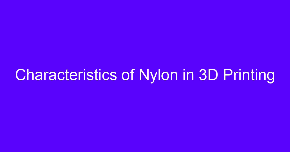Characteristics of nylon used in 3D printing nylon and fiberglass at 30%