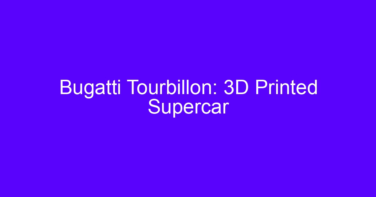 Bugatti Tourbillon: 3D Printed Supercar