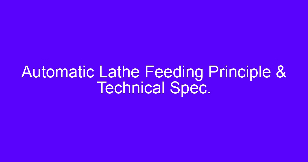 Automatic Lathe Feeding Principle & Technical Spec.
