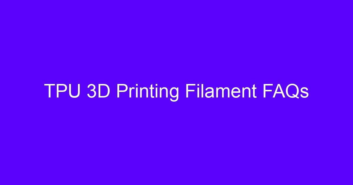 TPU 3D printing filament FAQs for flexible part design