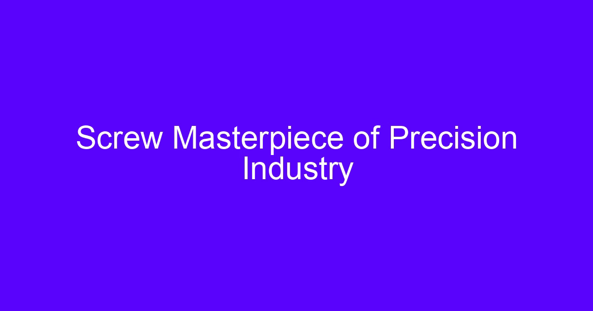 Screw Masterpiece of Precision Industry