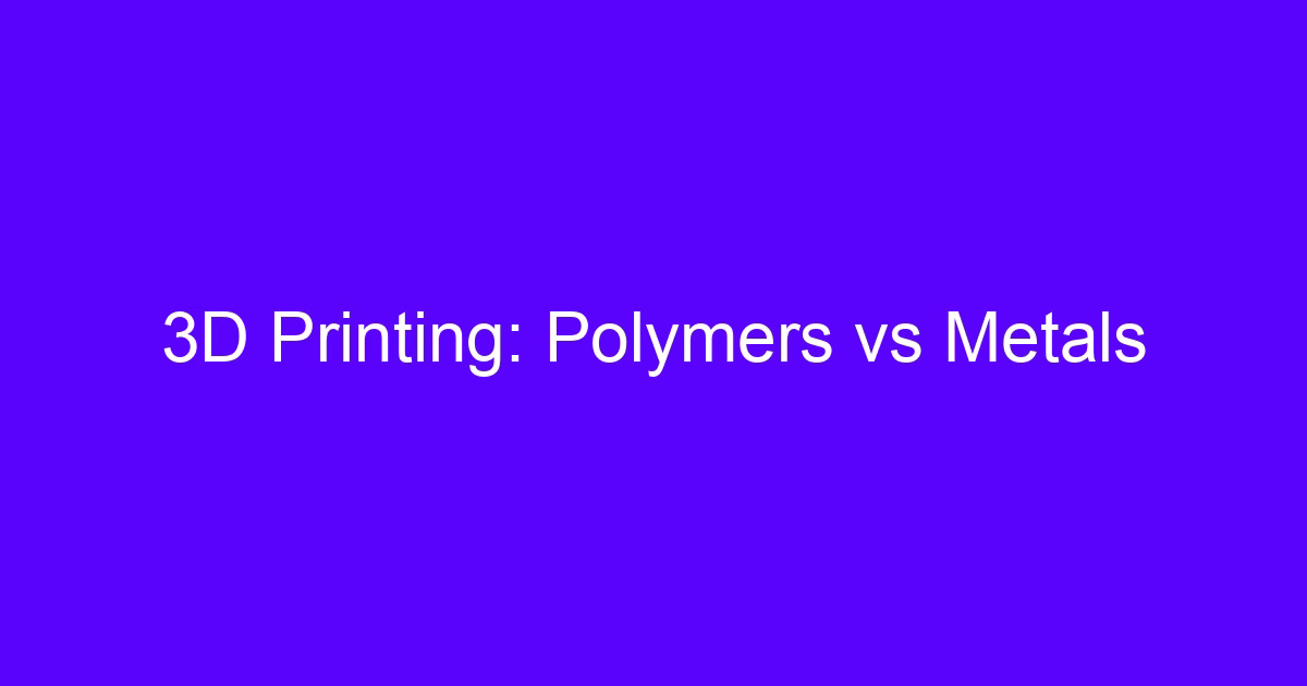 Polymers vs metals 3D printing material comparison for engineering parts