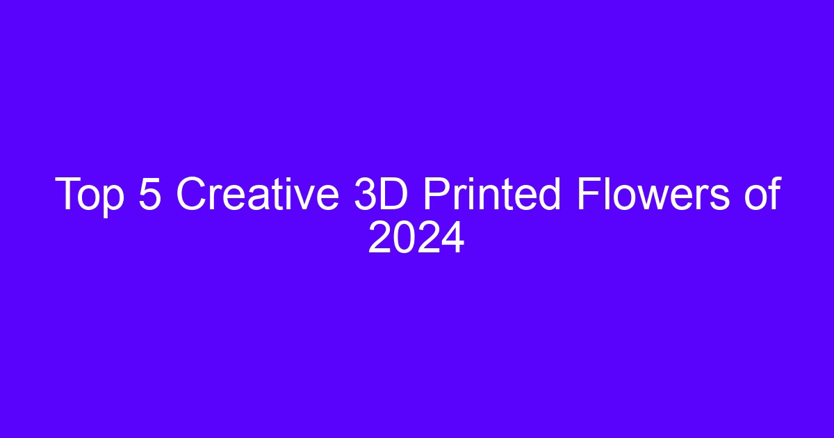 Creative 3D printed flowers of 2024 on a workbench