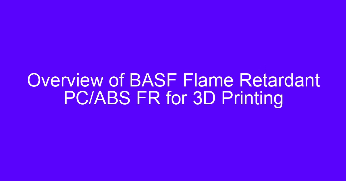Overview of BASF FR material for 3D printing, PC/ABS FR filament