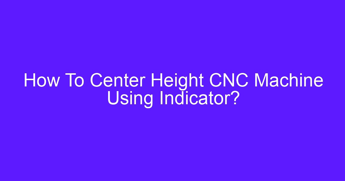 How to adjust height flat bed turret machine using a dial indicator