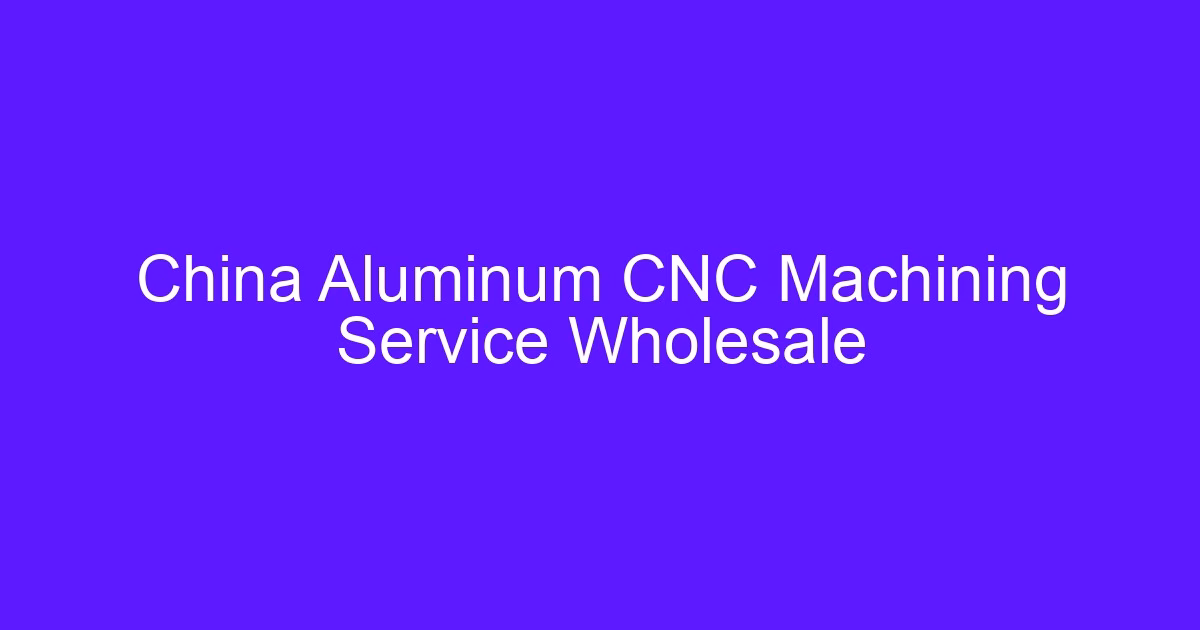 China Aluminum CNC Machining Service Wholesale