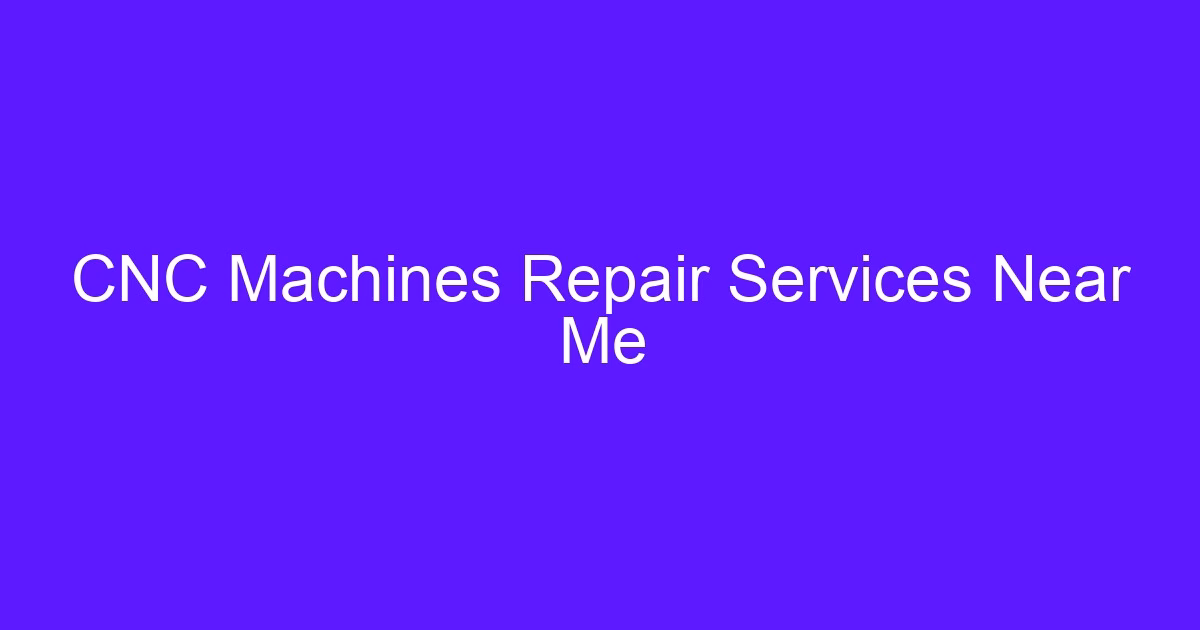 CNC machines repair services near me