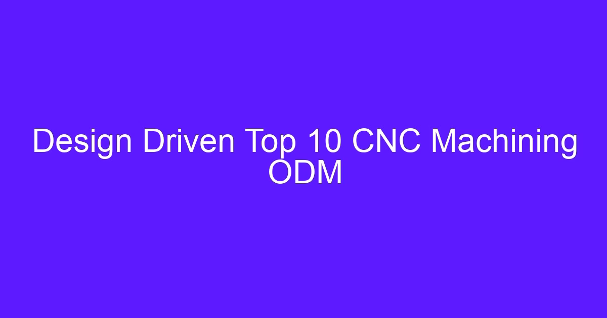 Design Driven Top 10 CNC Machining ODM